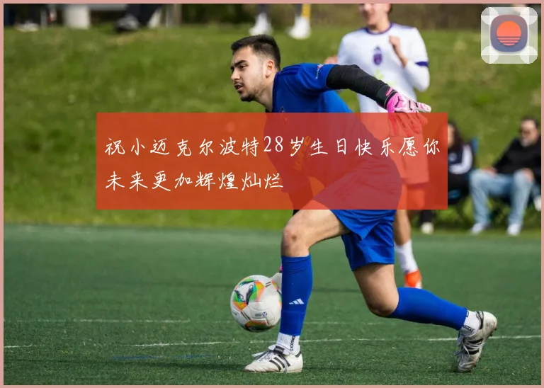 祝小迈克尔波特28岁生日快乐愿你未来更加辉煌灿烂