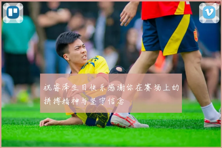 祝睿泽生日快乐感谢你在赛场上的拼搏精神与坚守信念