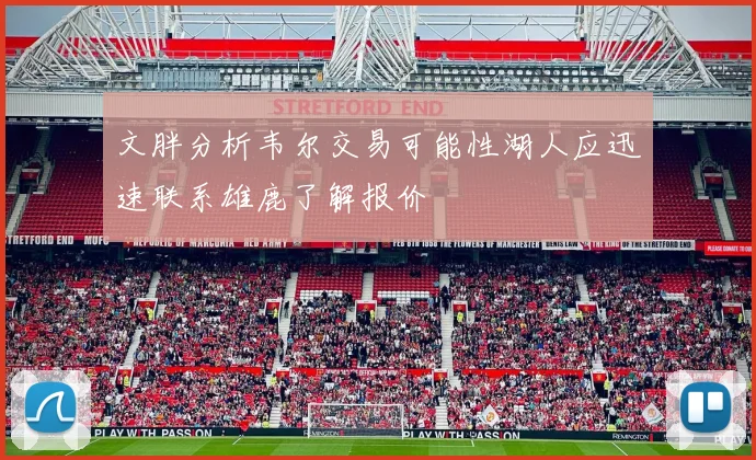 文胖分析韦尔交易可能性湖人应迅速联系雄鹿了解报价